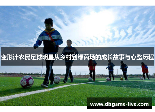 变形计农民足球明星从乡村到绿茵场的成长故事与心路历程