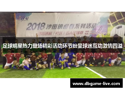 足球明星热力登场精彩活动环节纷呈球迷互动激情四溢