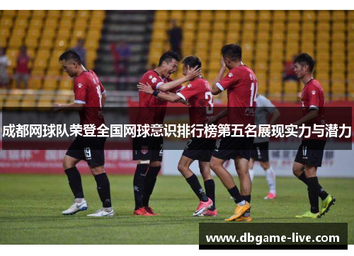 成都网球队荣登全国网球意识排行榜第五名展现实力与潜力